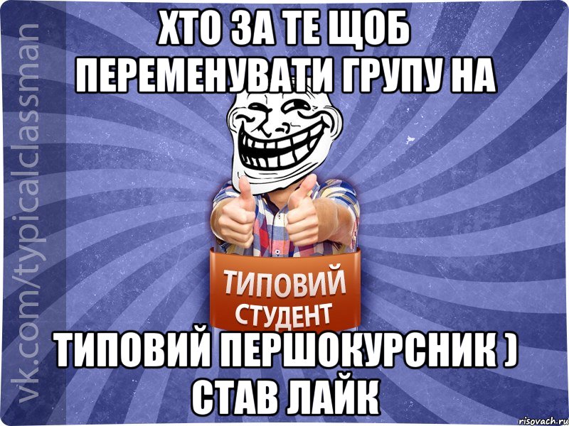 хто за те щоб переменувати групу на Типовий першокурсник ) став лайк, Мем АВПУК22543