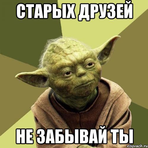 Старых друзей Не забывай ты