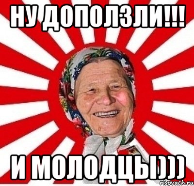 Ну доползли!!! И молодцы))), Мем  бабуля