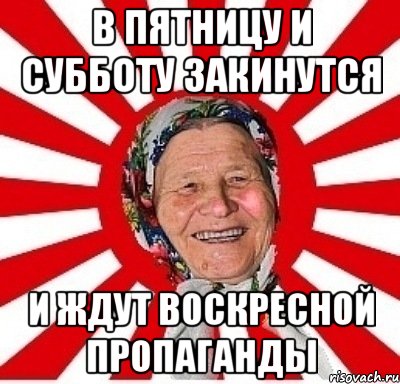 В Пятницу и субботу закинутся И ждут воскресной Пропаганды, Мем  бабуля