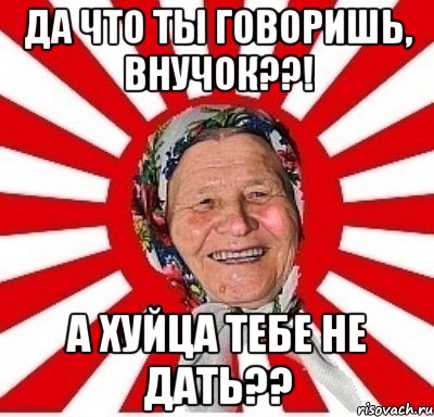 да что ты говоришь, внучок??! а хуйца тебе не дать??, Мем  бабуля