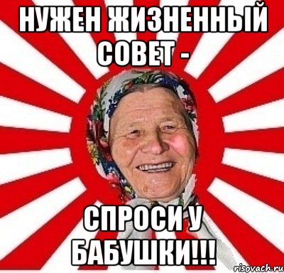 Нужен жизненный совет - Спроси у бабушки!!!, Мем  бабуля