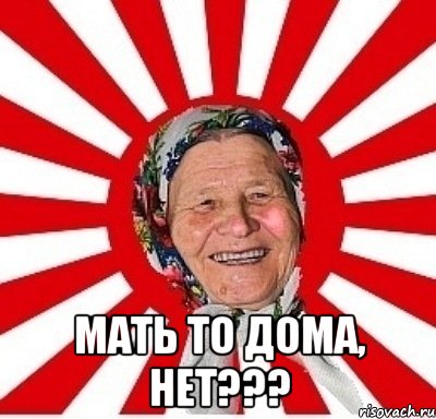  мать то дома, нет???, Мем  бабуля