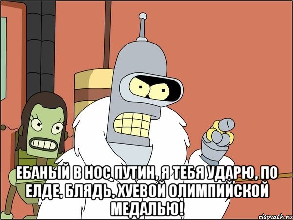  EбAный в нос Путин, Я тебя ударю, По елде, блядь, хуевой Олимпийской медалью!, Мем Бендер