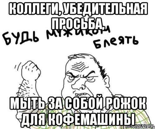 Коллеги, убедительная просьба, мыть за собой рожок для кофемашины, Мем блять