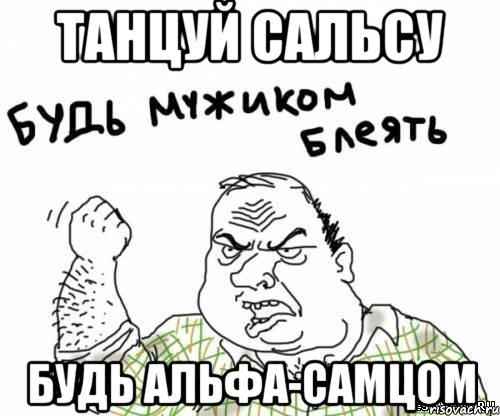 ТАНЦУЙ САЛЬСУ БУДЬ АЛЬФА-САМЦОМ, Мем блять
