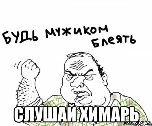  Слушай Химарь, Мем блять