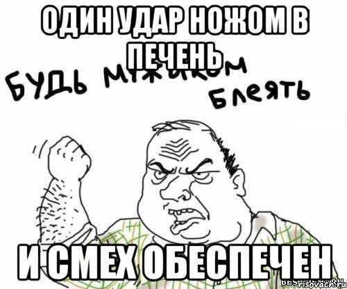 Один удар ножом в печень И смех обеспечен, Мем блять