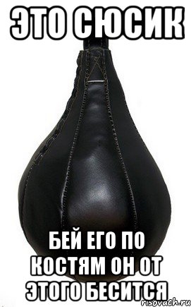 Это сюсик бей его по костям он от этого бесится