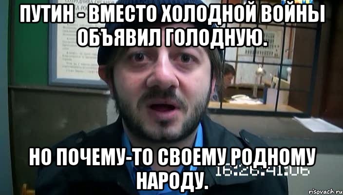 Путин - вместо ХОЛОДНОЙ войны объявил ГОЛОДНУЮ. Но почему-то своему родному народу., Мем Бородач