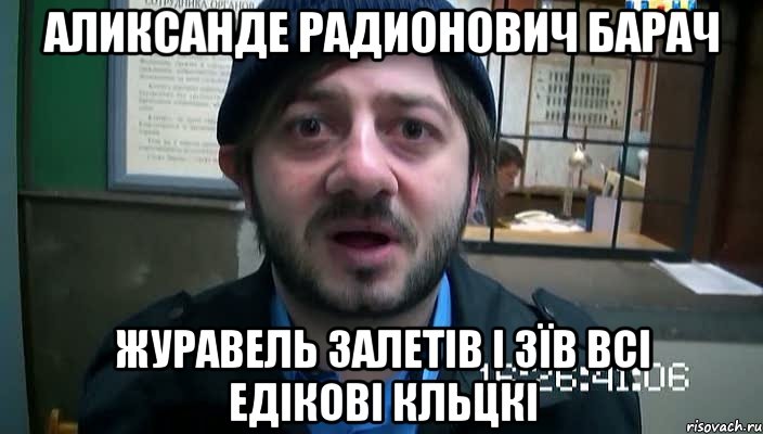 аликсанде радионович барач журавель залетів і зїв всі едікові кльцкі, Мем Бородач