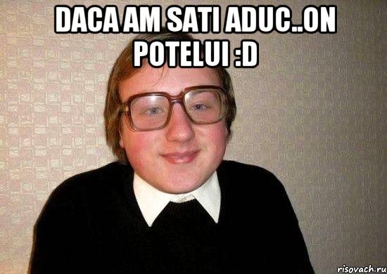 Daca am sati aduc..On potelui :D , Мем Ботан