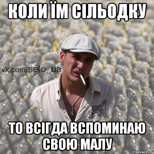 коли їм сільодку то всігда вспоминаю свою малу
