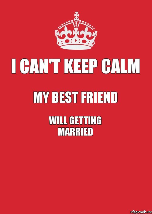 I can't keep calm My best Friend Will getting married , Комикс Keep Calm 3