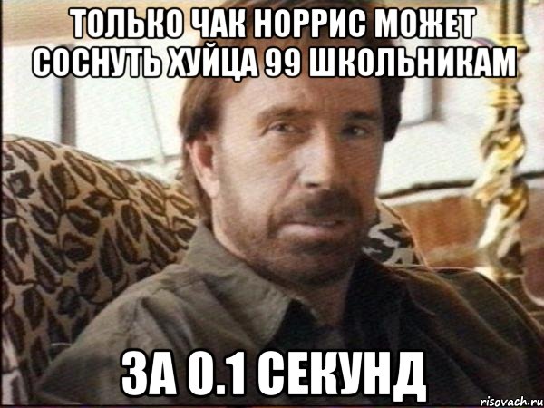 Только чак норрис может соснуть хуйца 99 школьникам за 0.1 секунд, Мем чак норрис