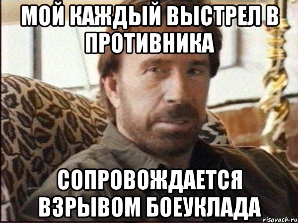 Мой Каждый выстрел в противника Сопровождается взрывом боеуклада, Мем чак норрис