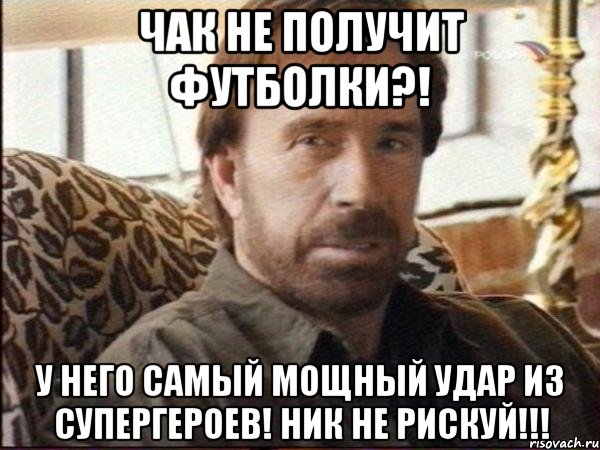 ЧАК не получит футболки?! У НЕГО САМЫЙ МОЩНЫЙ УДАР ИЗ СУПЕРГЕРОЕВ! НИК НЕ РИСКУЙ!!!, Мем чак норрис