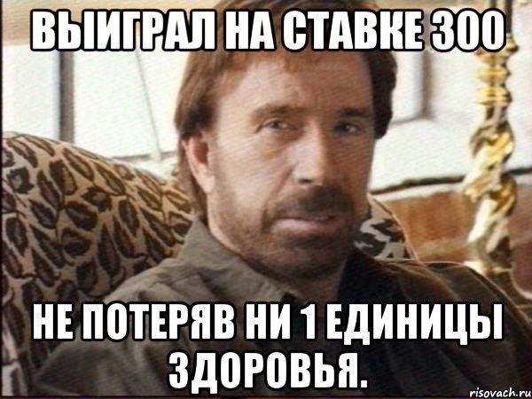 Выиграл на ставке 300 не потеряв ни 1 единицы здоровья., Мем чак норрис