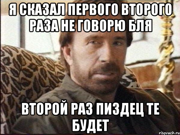 Я сказал первого второго раза не говорю бля Второй раз пиздец те будет, Мем чак норрис