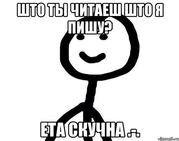 Што ты читаеш што я пишу? ета скучна .-., Мем Теребонька (Диб Хлебушек)