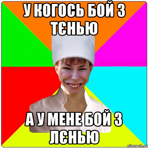 У КОГОСЬ БОЙ З ТЄНЬЮ А У МЕНЕ БОЙ З ЛЄНЬЮ