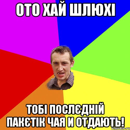 Ото хай шлюхі тобі послєдній пакєтік чая и отдають!, Мем Чоткий паца