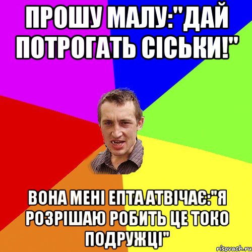 Прошу малу:"Дай потрогать сіськи!" Вона мені епта атвічає:"Я розрішаю робить це токо подружці", Мем Чоткий паца