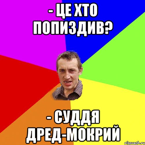 - це хто попиздив? - суддя Дред-мокрий, Мем Чоткий паца