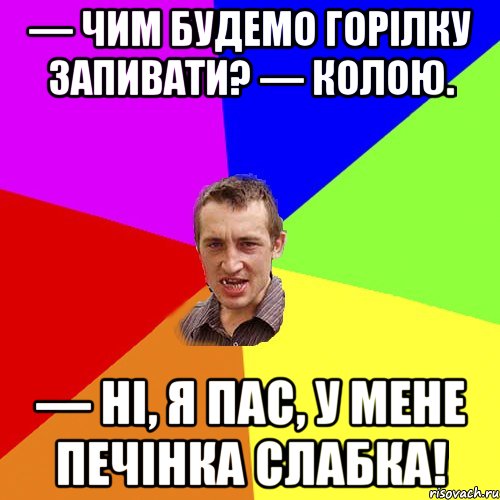 — Чим будемо горілку запивати? — Колою. — Ні, я пас, у мене печінка слабка!, Мем Чоткий паца