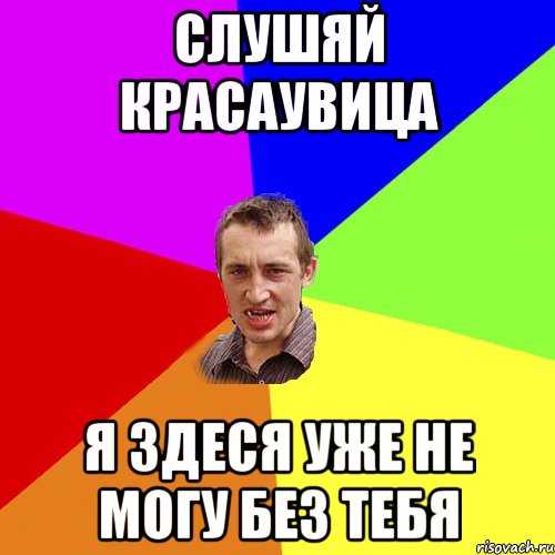 слушяй красаувица я здеся уже не могу без тебя, Мем Чоткий паца