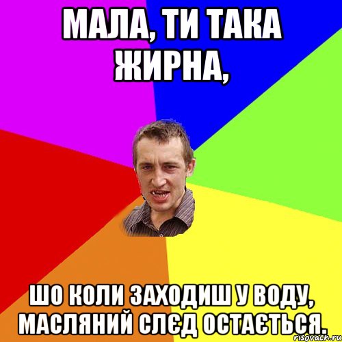 МАЛА, ТИ ТАКА ЖИРНА, ШО КОЛИ ЗАХОДИШ У ВОДУ, МАСЛЯНИЙ СЛЄД ОСТАЄТЬСЯ., Мем Чоткий паца