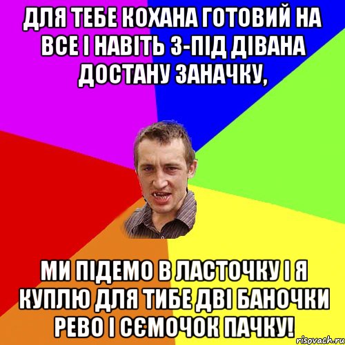 Для тебе кохана готовий на все І навіть з-під дівана достану заначку, Ми підемо в Ласточку і я куплю для тибе Дві баночки рево і сємочок пачку!, Мем Чоткий паца