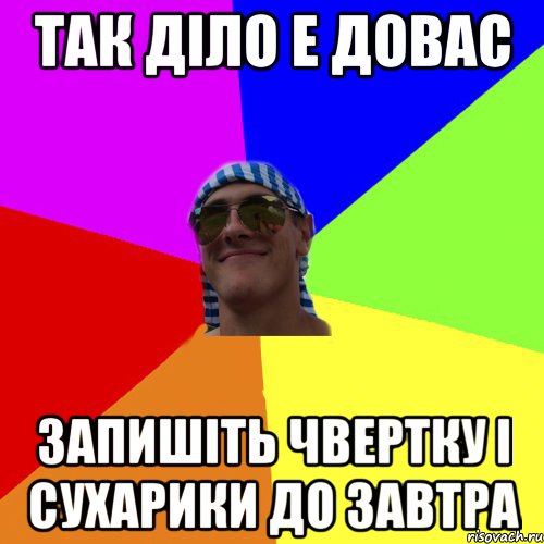так діло е довас запишіть чвертку і сухарики до завтра