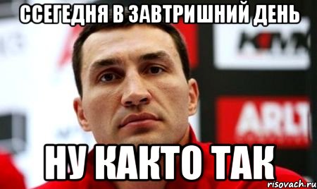 ссегедня в завтришний день ну както так