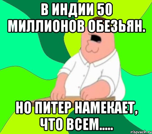 В Индии 50 миллионов обезьян. Но Питер намекает, что всем....., Мем  Да всем насрать (Гриффин)