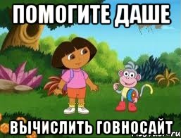 ПОМОГИТЕ ДАШЕ ВЫЧИСЛИТЬ ГОВНОСАЙТ