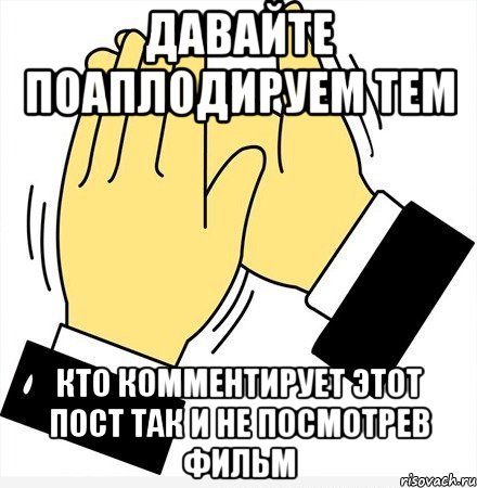 Давайте поаплодируем тем кто комментирует этот пост так и не посмотрев фильм, Мем давайте похлопаем