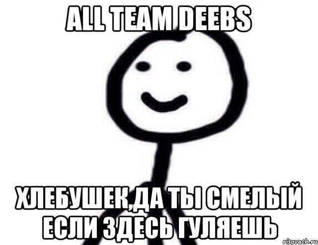 All Team Deebs Хлебушек,да ты смелый если здесь гуляешь, Мем Теребонька (Диб Хлебушек)