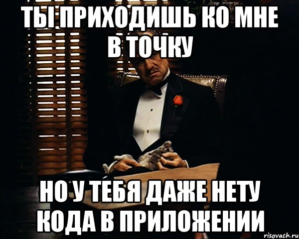 Ты приходишь ко мне в точку Но у тебя даже нету кода в приложении, Мем Дон Вито Корлеоне