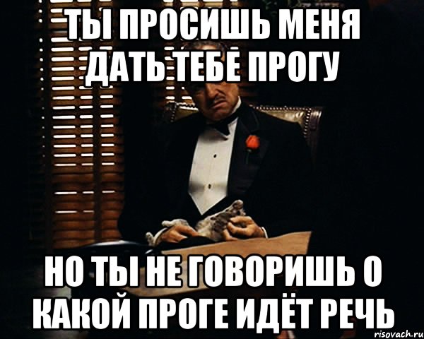 ты просишь меня дать тебе прогу но ты не говоришь о какой проге идёт речь, Мем Дон Вито Корлеоне