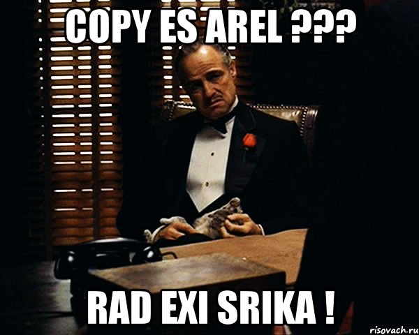 copy es arel ??? rad exi srika !, Мем Дон Вито Корлеоне