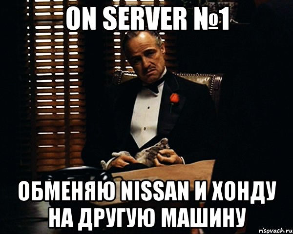 On Server №1 Обменяю nissan и хонду на другую машину, Мем Дон Вито Корлеоне