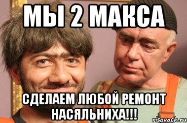 Мы 2 Макса Сделаем любой ремонт насяльниха!!!, Мем Джамшут и Равшан