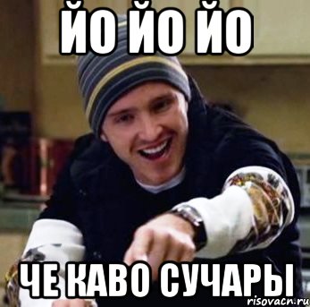 ЙО ЙО ЙО ЧЕ КАВО СУЧАРЫ