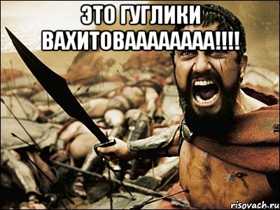 Это гуглики Вахитоваааааааа!!!! , Мем Это Спарта