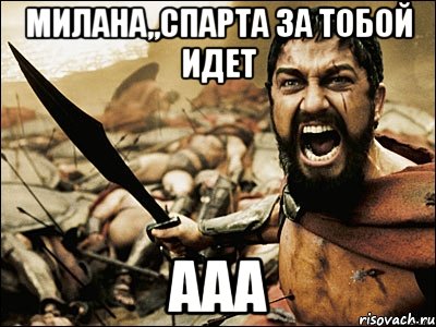 Милана,,Спарта за тобой идет Ааа, Мем Это Спарта