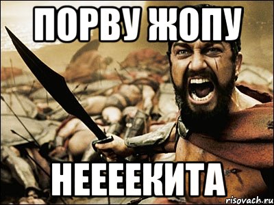 Порву ЖОПУ Неееекита, Мем Это Спарта