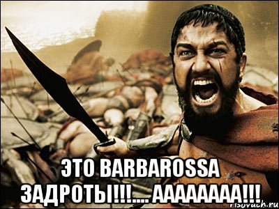  Это BARBAROSSA задроты!!!.... АААААААА!!!, Мем Это Спарта