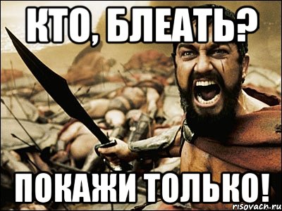 кто, блеать? покажи только!, Мем Это Спарта