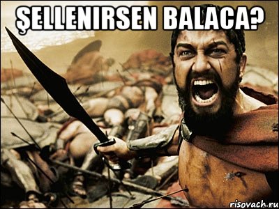 Şellenirsen balaca? , Мем Это Спарта